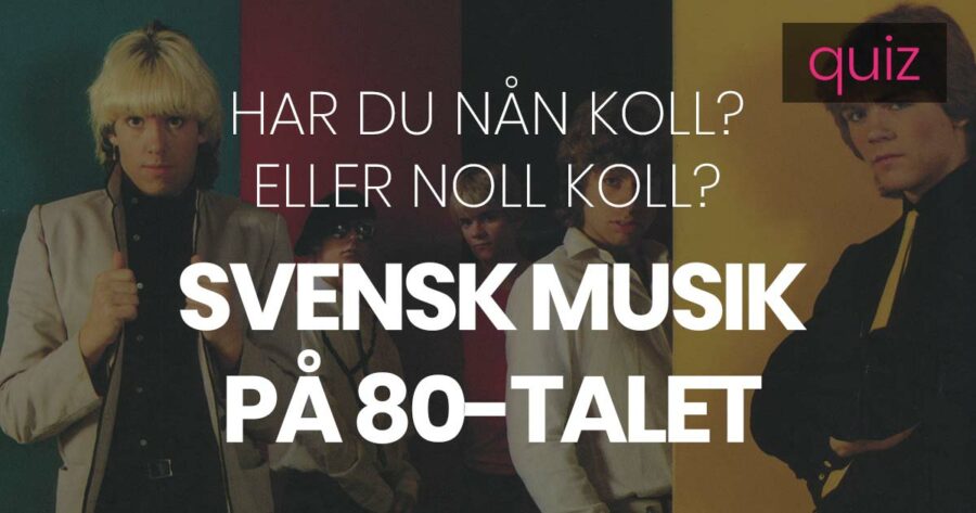 Quiz – Har du nån koll eller noll koll på svensk musik på 80-talet?